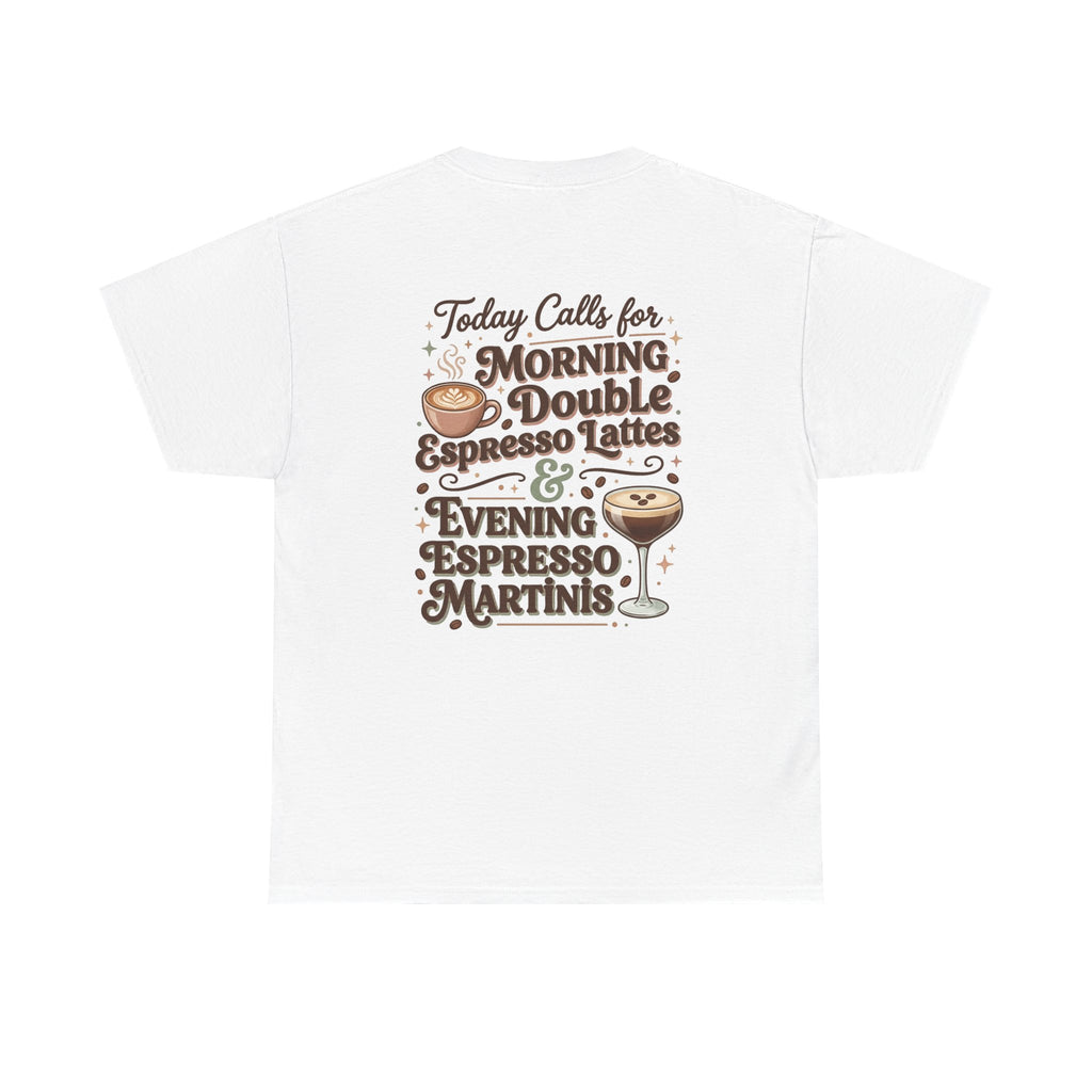 Coffee & Cocktails Tee — “Today Calls for Morning Double Espresso Lattes & Evening Espresso Martinis” Graphic T-Shirt