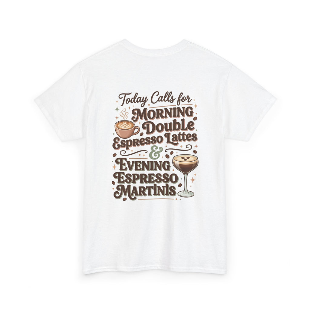 Coffee & Cocktails Tee — “Today Calls for Morning Double Espresso Lattes & Evening Espresso Martinis” Graphic T-Shirt