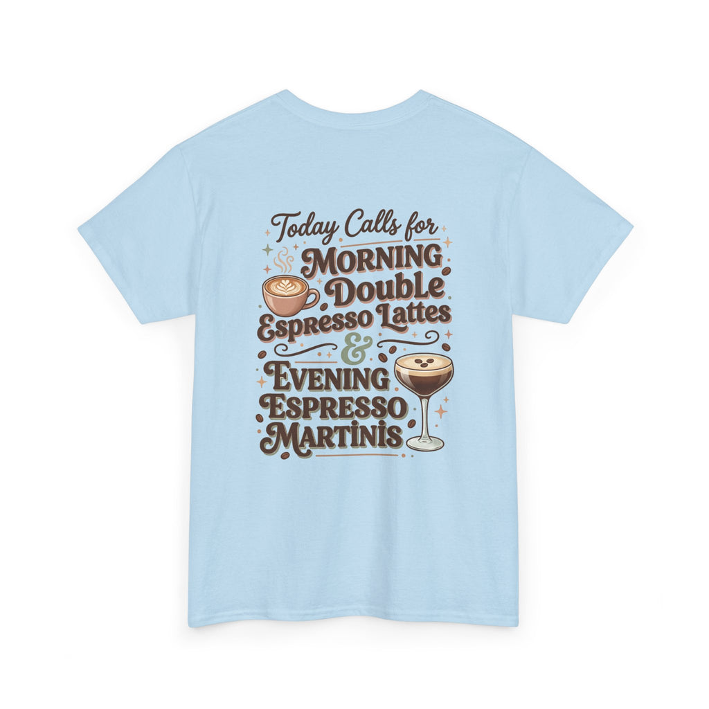 Coffee & Cocktails Tee — “Today Calls for Morning Double Espresso Lattes & Evening Espresso Martinis” Graphic T-Shirt