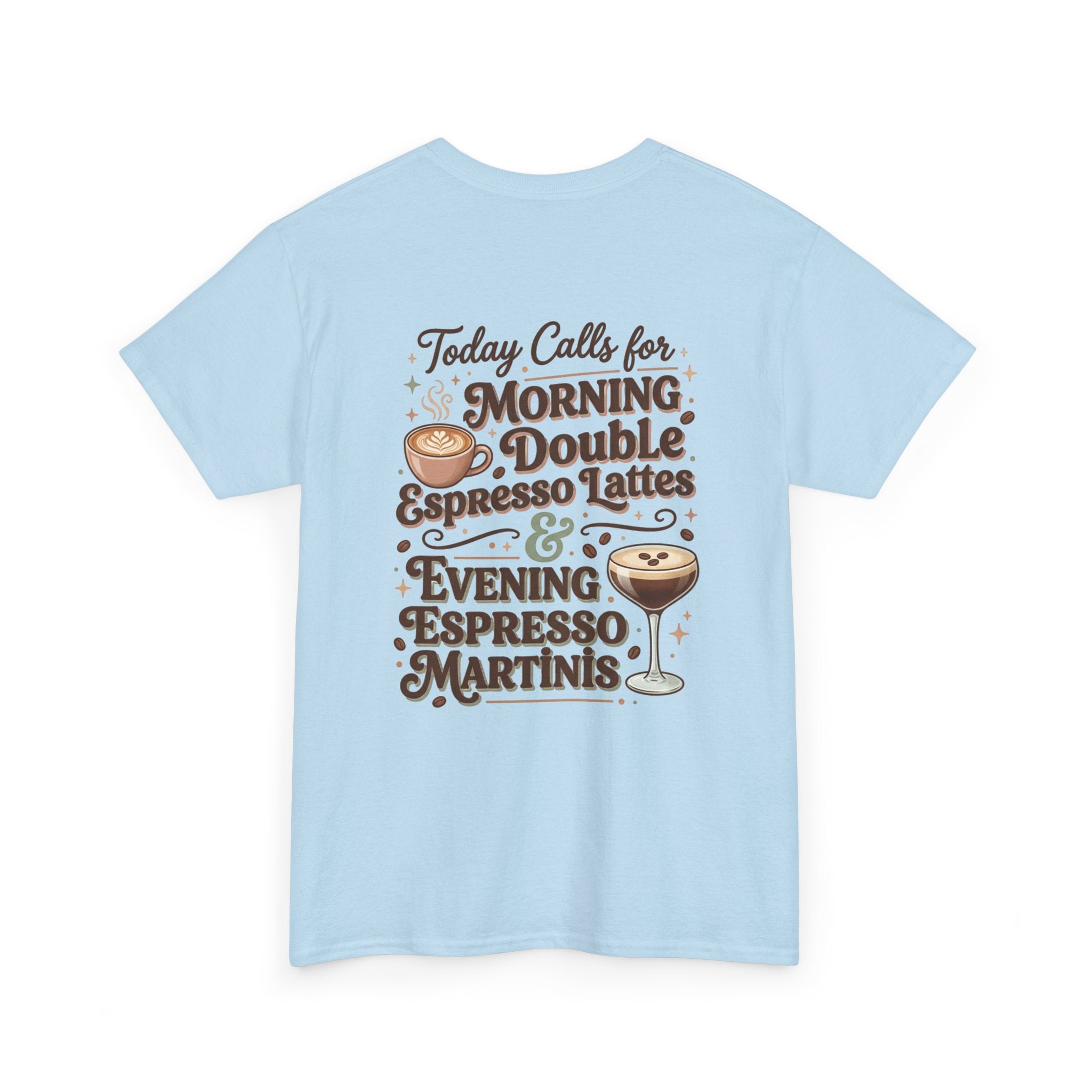 Coffee & Cocktails Tee — “Today Calls for Morning Double Espresso Lattes & Evening Espresso Martinis” Graphic T-Shirt