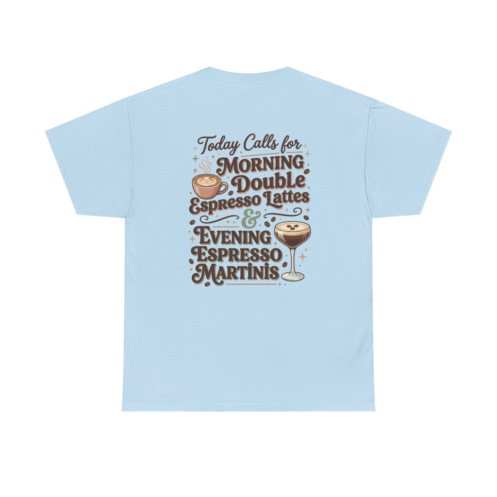 Coffee & Cocktails Tee — “Today Calls for Morning Double Espresso Lattes & Evening Espresso Martinis” Graphic T-Shirt